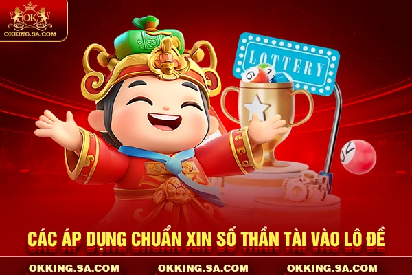 Các áp dụng chuẩn xin số thần tài vào lô đề