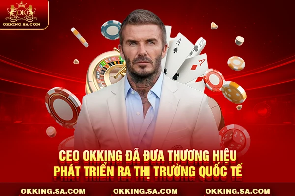 CEO OKKING đã đưa thương hiệu phát triển ra thị trường quốc tế