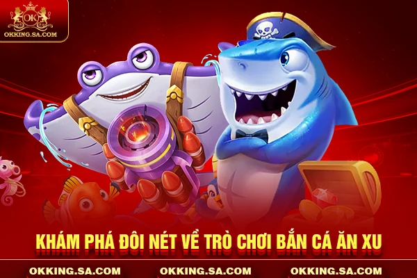 Khám phá đôi nét về trò chơi bắn cá ăn xu
