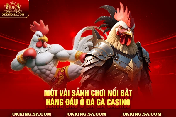 Một vài sảnh chơi nổi bật hàng đầu ở đá gà casino