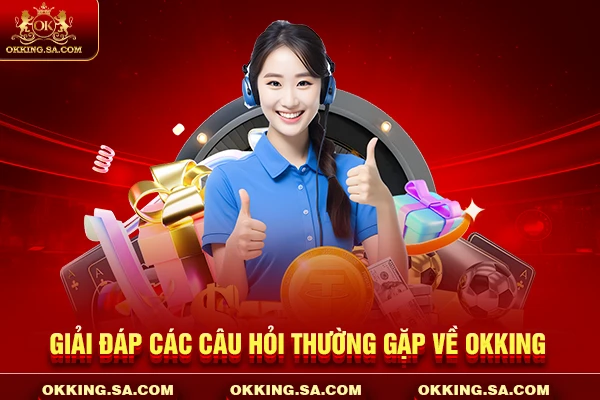 Giải đáp các câu hỏi thường gặp về OKKING