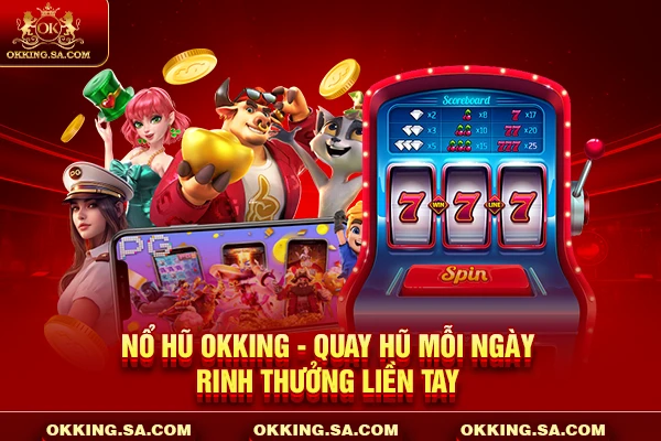 Nổ hũ OKKING - Quay hũ mỗi ngày rinh thưởng liền tay