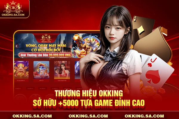 Thương hiệu OKKING sở hữu +5000 tựa game đỉnh cao